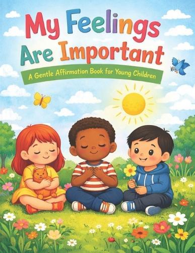 My Feelings Are Important: A Gentle Affirmation Book for Young Children