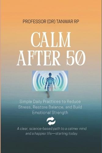 Calm After 50: Simple Daily Practices to Reduce Stress, Restore Balance, and Build Emotional Strength
