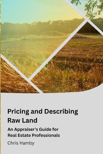Pricing and Describing Raw Land: An Appraiser's Guide for Real Estate Professionals