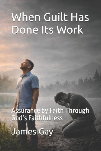 When Guilt Has Done Its Work: Assurance by Faith Through God's Faithfulness