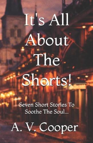 It's All About The Shorts: Seven Short Stories To Soothe The Soul...