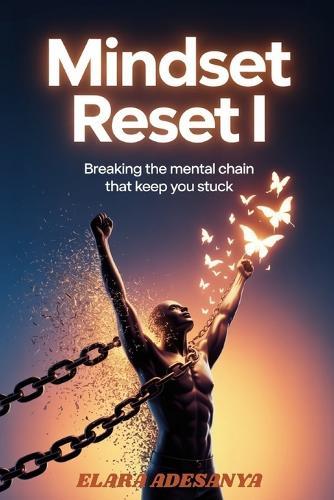 The Mindset Reset I: Breaking The Mental Chains That Keep You Stuck