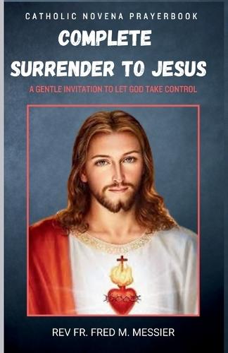 Novena for Complete Surrender to Jesus: A Gentle Invitation to Let God Take Control