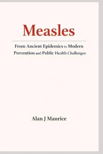 Measles: From Ancient Epidemics to Modern Prevention and Public Health Challenges