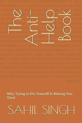 The Anti-Help Book: Why Trying to Fix Yourself Is Making You Tired
