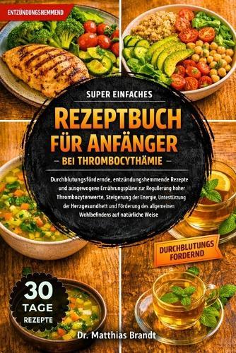 Super Einfaches Rezeptbuch Für Anfänger Bei Thrombocythämie: Durchblutungsfördernde, entzündungshemmende Rezepte und ausgewogene Ernährungspläne zur Regulierung....Wohlbefindens auf natürliche Weise