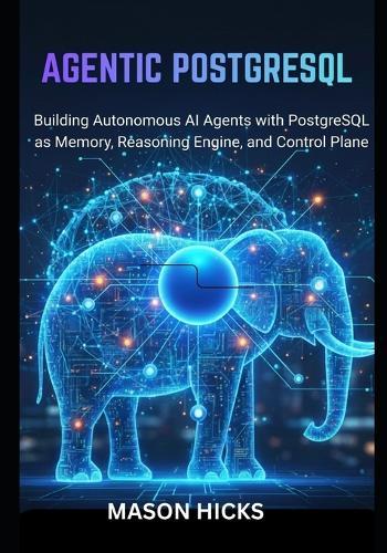 Agentic PostgreSQL: Building Autonomous AI Agents with PostgreSQL as Memory, Reasoning Engine, and Control Plane
