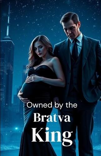 Owned by the Bratva King: A Dark Russian Mafia Romance of Power, Possession, and Ruthless Loyalty