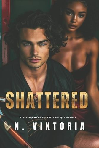 Shattered: A Steamy Dark BWWM Interracial Multicultural Standalone Hockey Sports Romance Novel