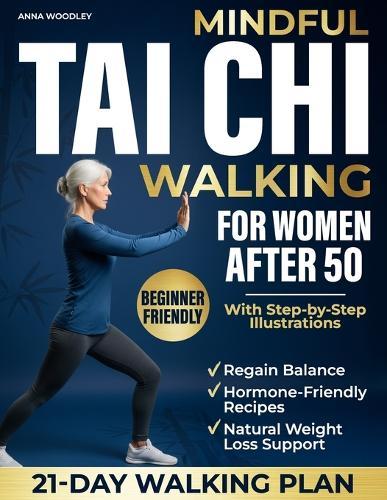 Mindful Tai Chi Walking for Women After 50: A Gentle-Movement + Hormone-Friendly Nutrition Method to Improve Balance, Ease Joint Pain, Calm Inflammation & Aid Natural Weight-Loss without Stress.