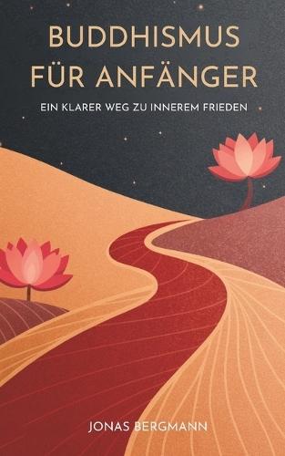 Buddhismus Für Anfänger: Ein Klarer Weg Zu Innerem Frieden
