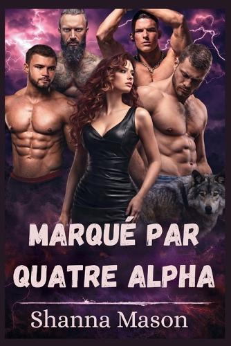 Marqué par quatre Alpha: Son loup a choisi quatre partenaires et aucun d'eux ne la laissera partir.