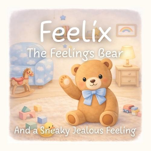 Feelix the Feelings Bear: And a Sneaky Jealous Feeling