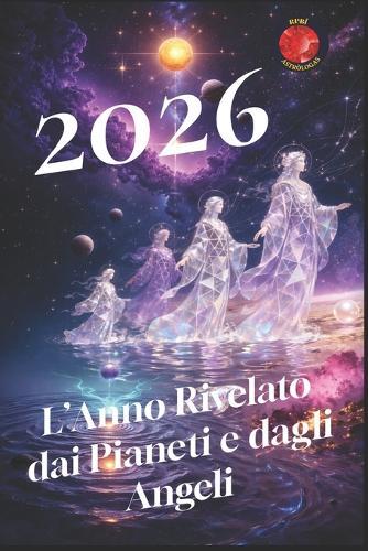 2026 L'Anno Rivelato dai Pianeti e dagli Angeli