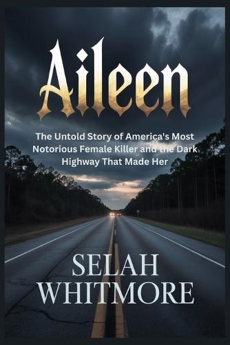 Aileen: The Untold Story of America's Most Notorious Female Killer and the Dark Highway That Made Her