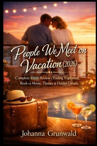 People We Meet on Vacation (2026): Complete Film Review Ending Explained, Book vs Movie, Themes & Hidden Details