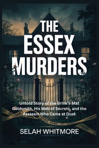 The Essex Murders: Untold Story of the Brink's-Mat Goldsmith, His Web of Secrets, and the Assassin Who Came at Dusk