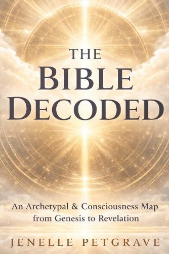 The Bible Decoded: An Archetypal & Cconsciousness Map From Genesis to Revlation