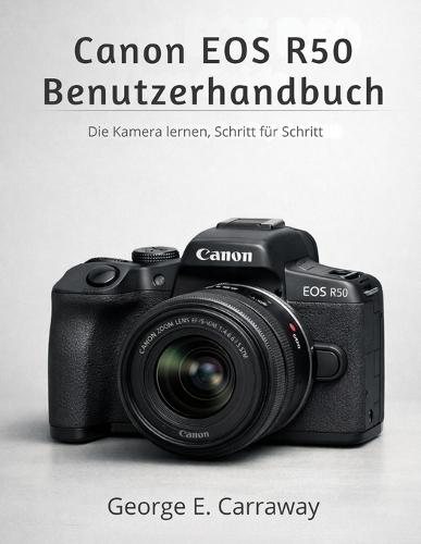 Canon EOS R50 Benutzerhandbuch: Die Kamera lernen, Schritt für Schritt