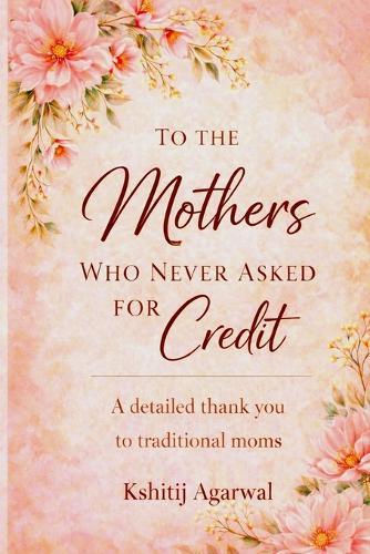 To The Mothers Who Never Asked For Credit: A detailed thank you to traditional moms