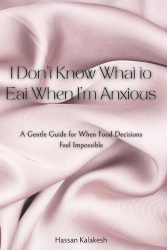 I Don't Know What to Eat When I'm Anxious: A Gentle Guide for When Food Decisions Feel Impossible
