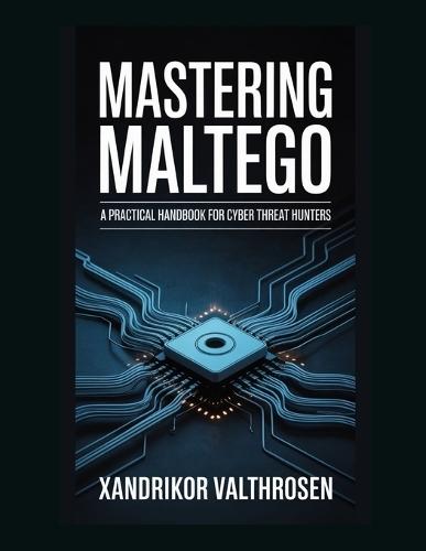 Mastering Maltego: A Practical Handbook for Cyber Threat Hunters