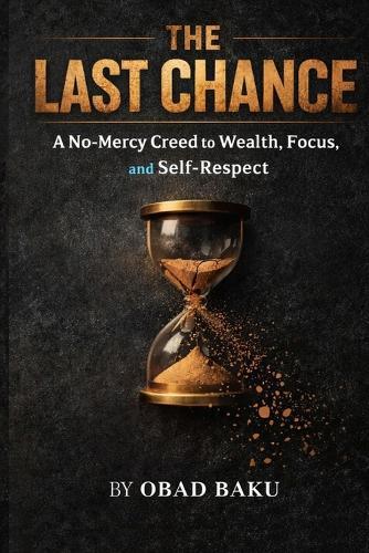 The Last Chance: A No-Mercy Creed to Wealth, Focus, and Self-Respect