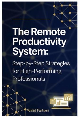 The Remote Productivity System: Step by Step Strategies for High Performing Professionals