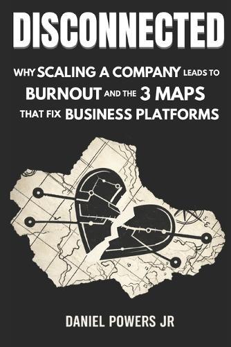 Disconnected: Why Your Business Is Broken & The 3 Maps That Set Your Systems Free