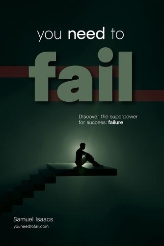 You Need to Fail: Discover the superpower for success: failure