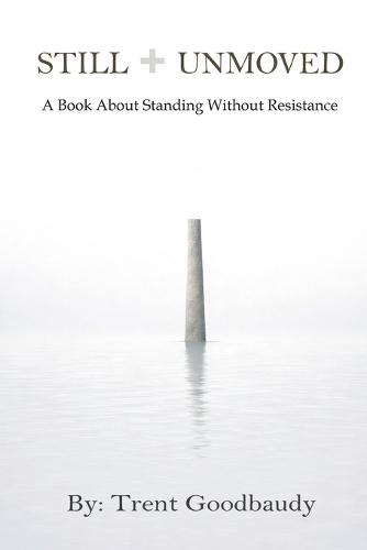 Still Unmoved: A Book About Standing Without Resistance