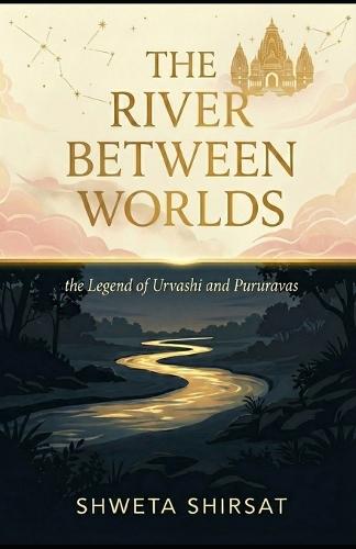 The River Between Worlds: the Legend of Urvashi and Pururvas