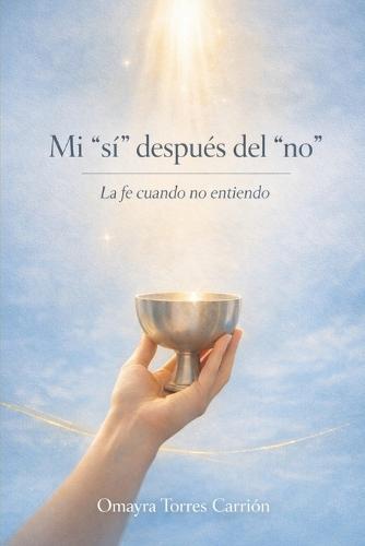 Mi ""si"" después del ""no"": La fe cuando no entiendo
