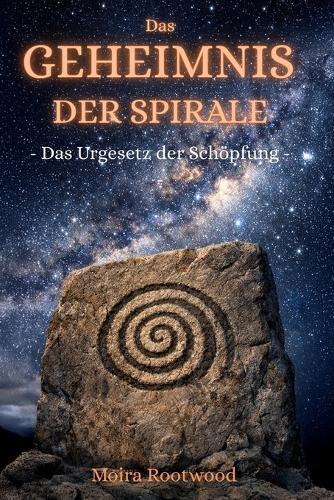 Das Geheimnis der Spirale: Das Urgesetz der Schöpfung