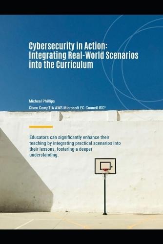 Cybersecurity In Action: Integrating Real-World Scenarios into The Cirriculum