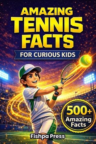 Amazing Tennis Facts for Curious Kids: 500+ Fun, Fascinating & True Tennis Facts for Kids Ages 8-14