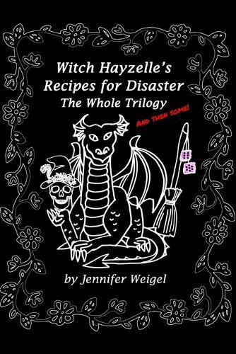 Witch Hayzelle's Recipes for Disaster: The Whole Trilogy and then some!