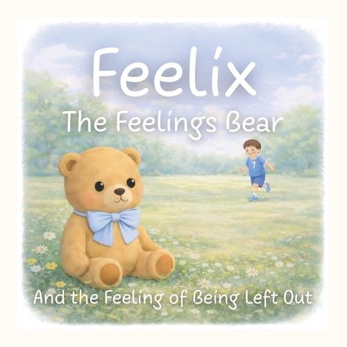 Feelix the Feelings Bear: And the Feeling of Being Left Out