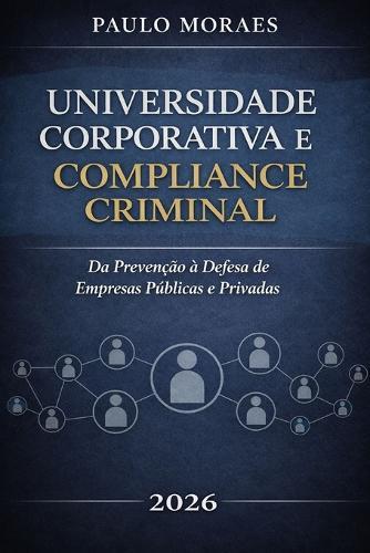 Universidade Corporativa e Compliance Criminal: Prevenção e Defesa no Direito Penal Econômico
