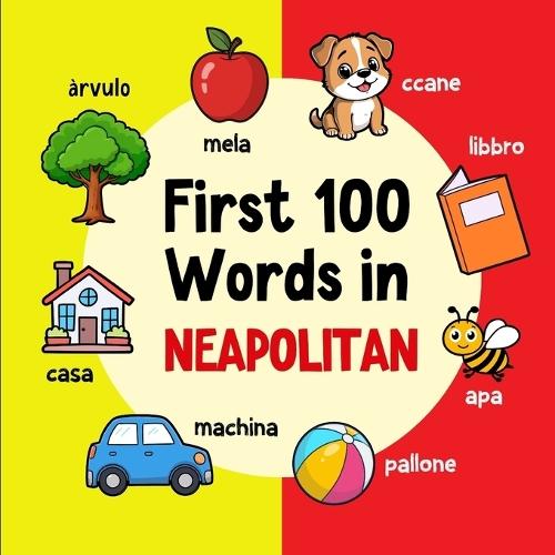 First 100 Words in Neapolitan: Bilingual English Neapolitan Picture Book for Kids with Pronunciations, Language Learning Flashcards, Dictionary for Babies, Toddlers, and Children