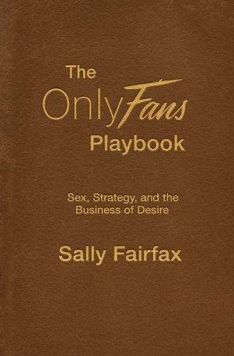 The OnlyFans Playbook: Sex, Strategy, and the Business of Desire