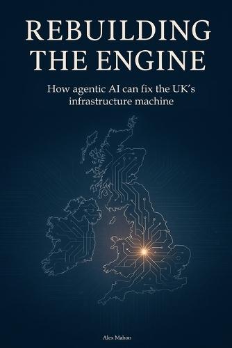 Rebuilding the Engine: How agentic AI can fix the UK's infrastructure machine