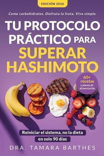 Tu protocolo práctico para superar Hashimoto: Una estrategia natural de 90 días con +60 recetas, planes alimentarios y cambios de estilo de vida para eliminar la fatiga crónica, perder peso, equ