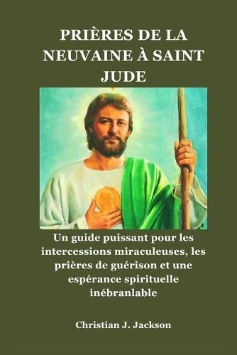 Prières de la Neuvaine À Saint Jude: Un guide puissant pour les intercessions miraculeuses, les prières de guérison et une espérance spirituelle inébranlable