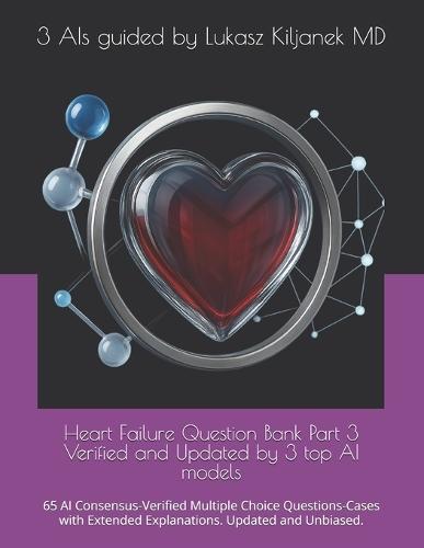 Heart Failure Question Bank Part 3 Verified and Latest Updated Insights by 3 top AI models: 65 AI Consensus-Verified Multiple Choice Questions-Cases with Extended Explanations. Updated and Unbiased.