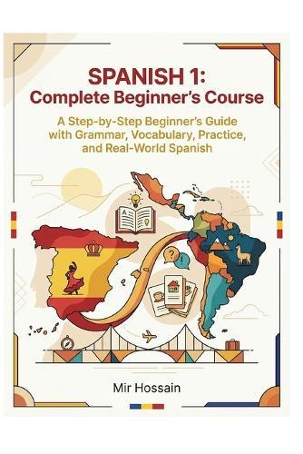 SPANISH 1 Complete Beginner's Course: A Step-by-Step Beginner's Guide with Grammar, Vocabulary, Practice, and Real-World Spanish