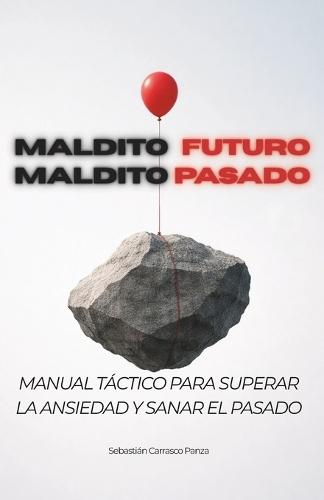 Maldito futuro, Maldito pasado: Un manual táctico para superar la ansiedad, sanar el pasado y crear hábitos con estoicismo y neurociencia