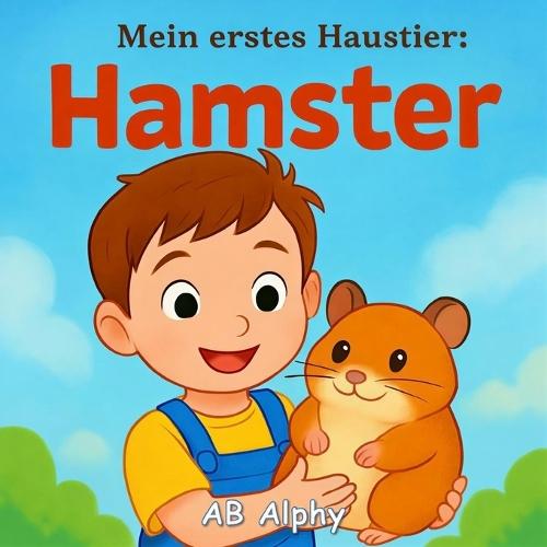 Mein erstes Haustier: Hamster: Eine liebevolle Geschichte über Verantwortung, Freundschaft und das erste eigene Haustier