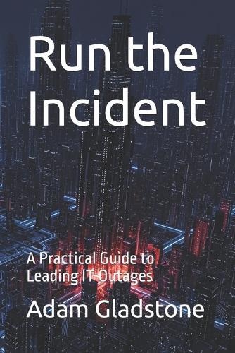 Run the Incident: A Practical Guide to Leading IT Outages