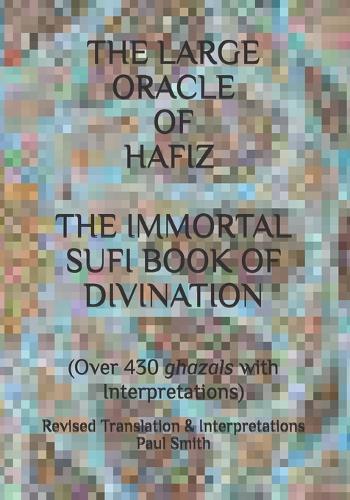 The Large Oracle of Hafiz: THE IMMORTAL SUFI BOOK OF DIVINATION: (Over 430 ghazals with Interpretations)